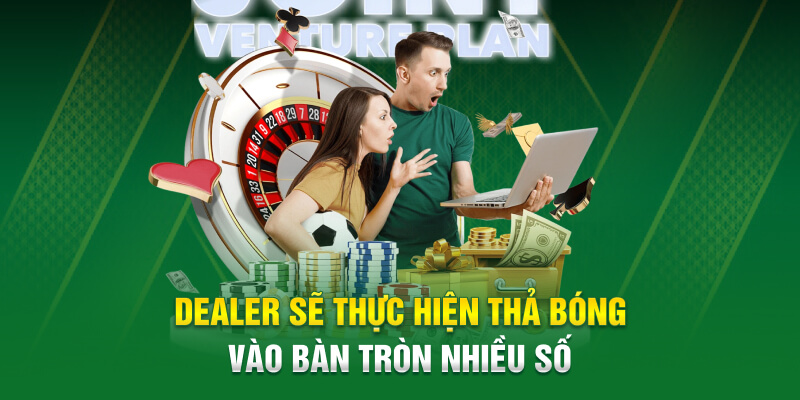 Dealer sẽ thực hiện thả bóng vào bàn tròn nhiều số